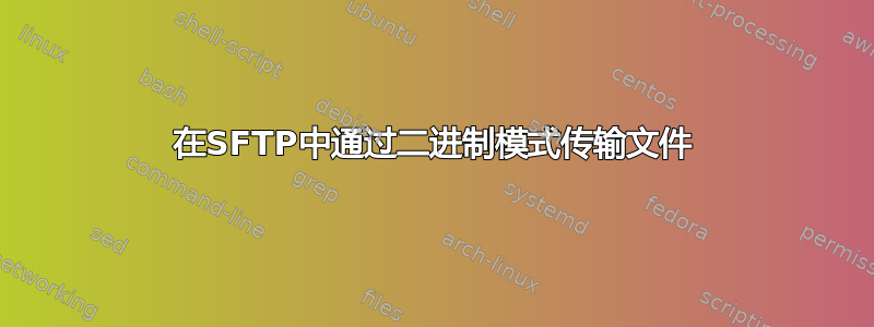 在SFTP中通过二进制模式传输文件