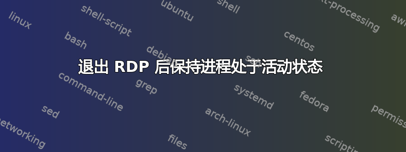 退出 RDP 后保持进程处于活动状态