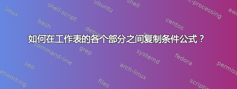 如何在工作表的各个部分之间复制条件公式？