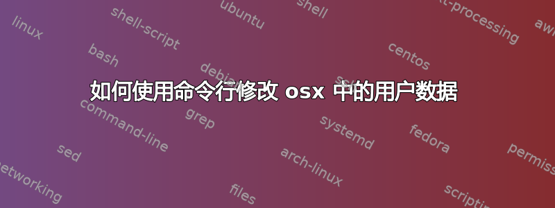 如何使用命令行修改 osx 中的用户数据