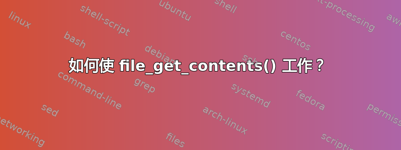 如何使 file_get_contents() 工作？