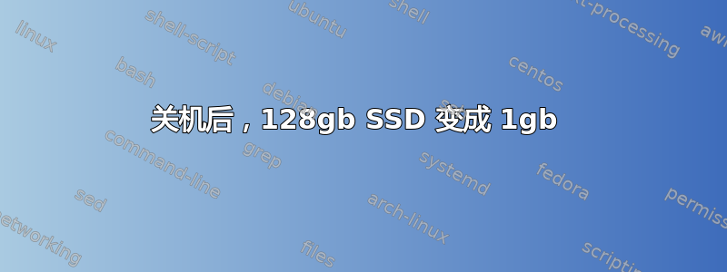 关机后，128gb SSD 变成 1gb 