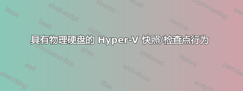 具有物理硬盘的 Hyper-V 快照/检查点行为