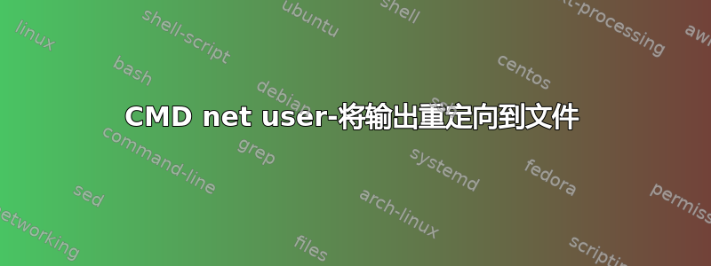 CMD net user-将输出重定向到文件