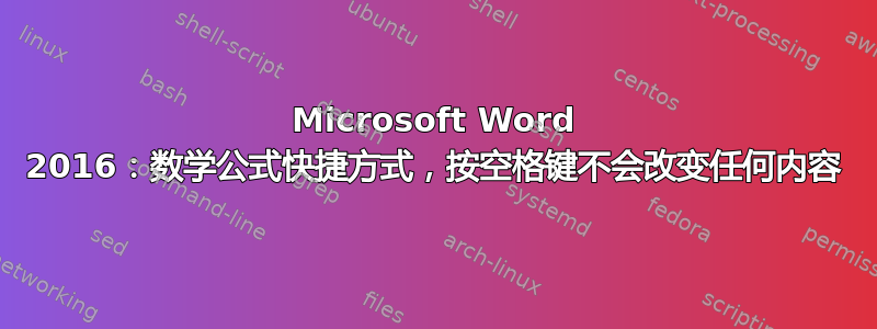 Microsoft Word 2016：数学公式快捷方式，按空格键不会改变任何内容
