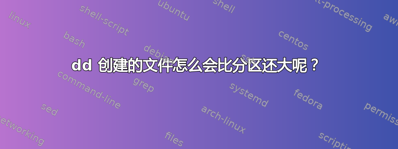 dd 创建的文件怎么会比分区还大呢？