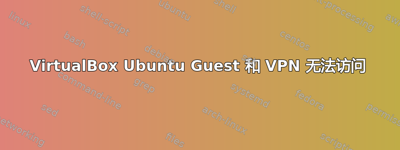 VirtualBox Ubuntu Guest 和 VPN 无法访问