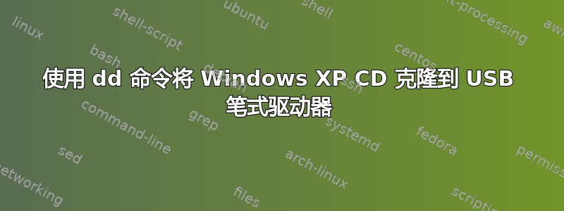 使用 dd 命令将 Windows XP CD 克隆到 USB 笔式驱动器