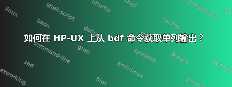 如何在 HP-UX 上从 bdf 命令获取单列输出？