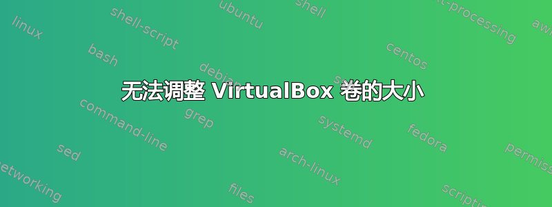 无法调整 VirtualBox 卷的大小