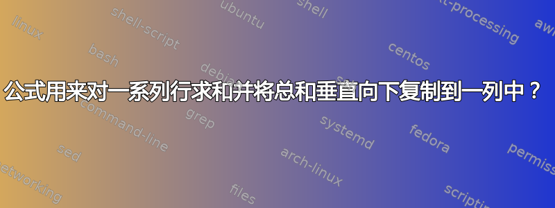 公式用来对一系列行求和并将总和垂直向下复制到一列中？