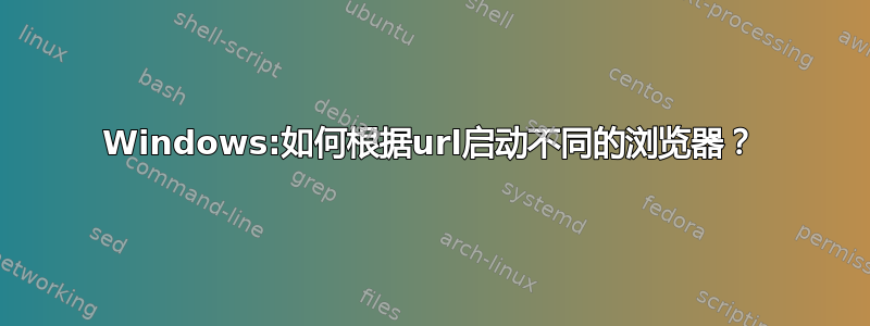 Windows:如何根据url启动不同的浏览器？