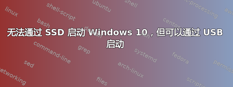 无法通过 SSD 启动 Windows 10，但可以通过 USB 启动