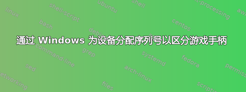 通过 Windows 为设备分配序列号以区分游戏手柄