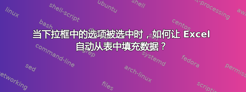 当下拉框中的选项被选中时，如何让 Excel 自动从表中填充数据？