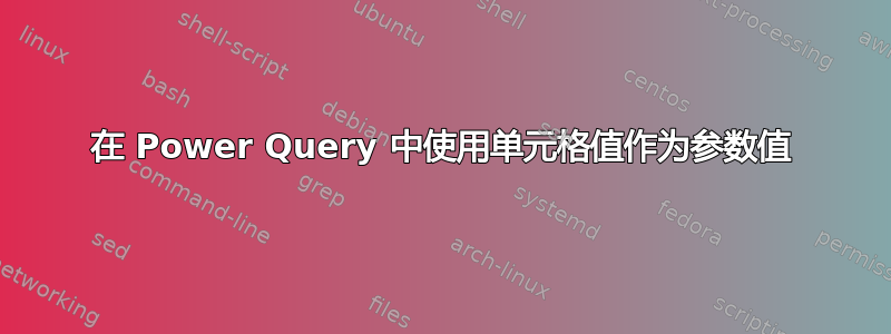 在 Power Query 中使用单元格值作为参数值