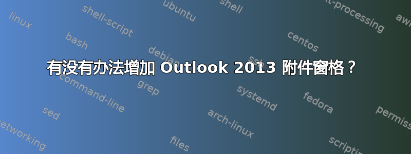 有没有办法增加 Outlook 2013 附件窗格？