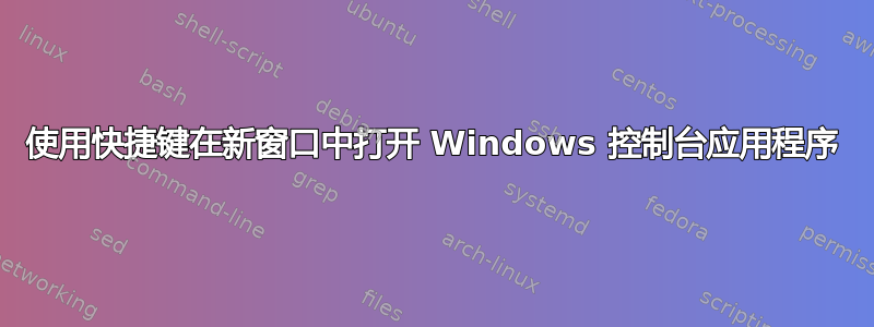 使用快捷键在新窗口中打开 Windows 控制台应用程序