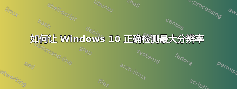 如何让 Windows 10 正确检测最大分辨率