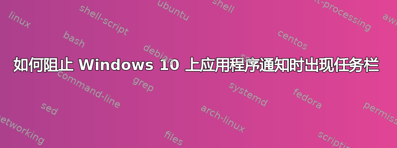 如何阻止 Windows 10 上应用程序通知时出现任务栏