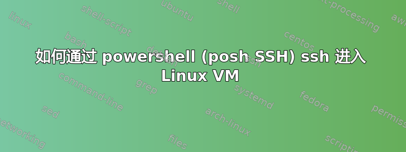 如何通过 powershell (posh SSH) ssh 进入 Linux VM