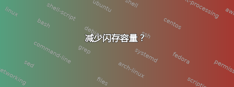 减少闪存容量？