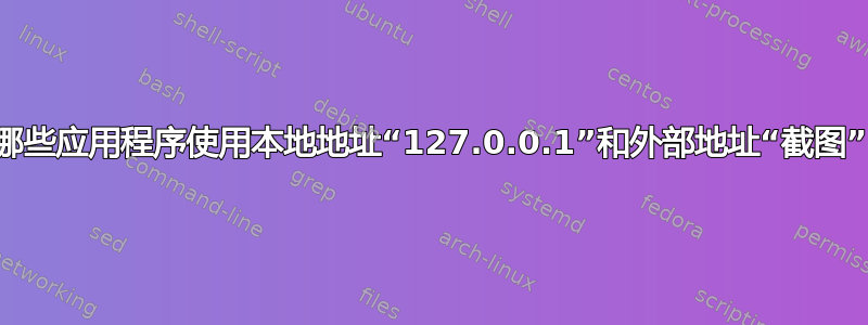 哪些应用程序使用本地地址“127.0.0.1”和外部地址“截图”