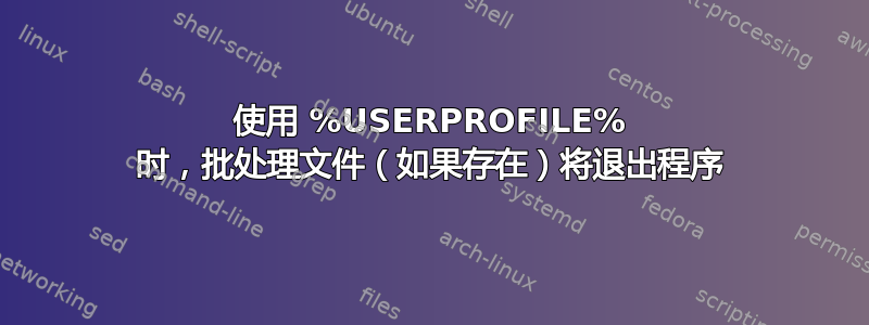 使用 %USERPROFILE% 时，批处理文件（如果存在）将退出程序