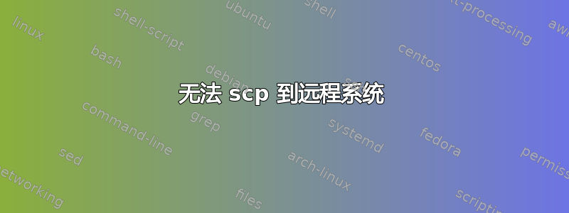 无法 scp 到远程系统