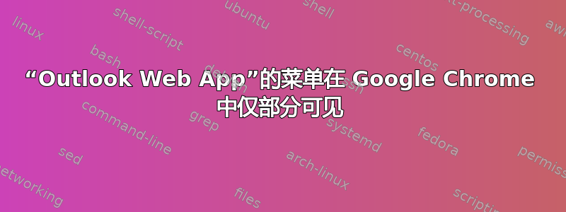 “Outlook Web App”的菜单在 Google Chrome 中仅部分可见