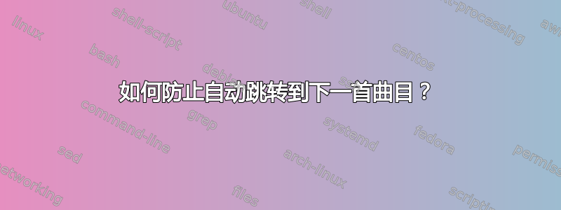 如何防止自动跳转到下一首曲目？