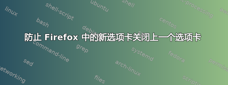 防止 Firefox 中的新选项卡关闭上一个选项卡