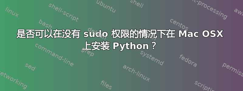 是否可以在没有 sudo 权限的情况下在 Mac OSX 上安装 Python？