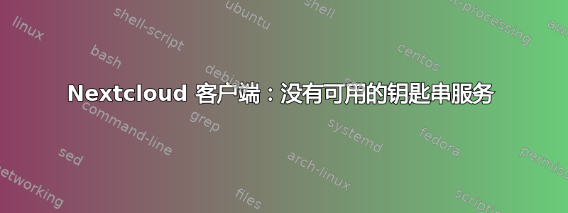 Nextcloud 客户端：没有可用的钥匙串服务