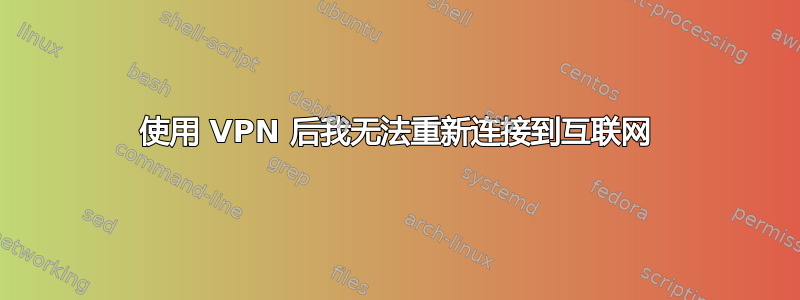 使用 VPN 后我无法重新连接到互联网