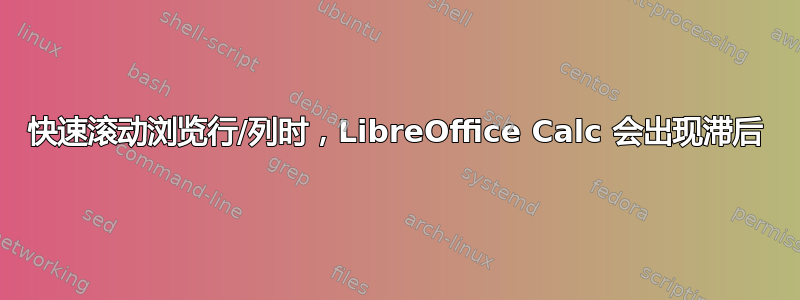 快速滚动浏览行/列时，LibreOffice Calc 会出现滞后