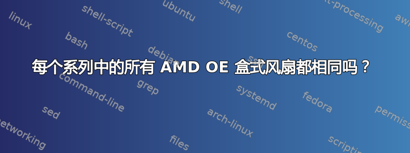 每个系列中的所有 AMD OE 盒式风扇都相同吗？