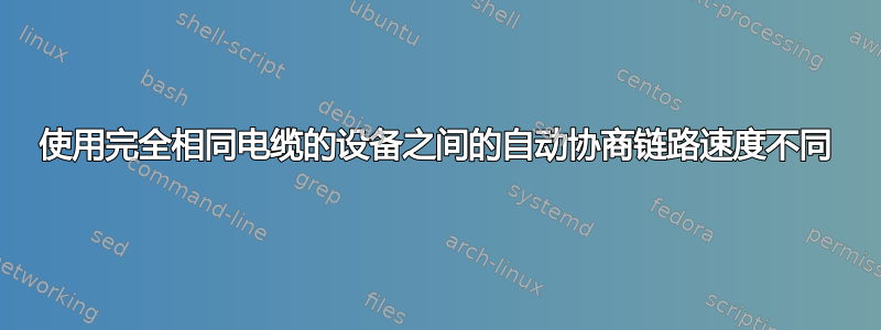 使用完全相同电缆的设备之间的自动协商链路速度不同