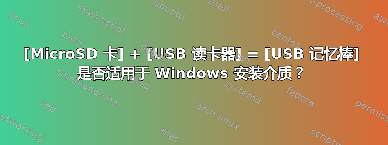 [MicroSD 卡] + [USB 读卡器] = [USB 记忆棒] 是否适用于 Windows 安装介质？