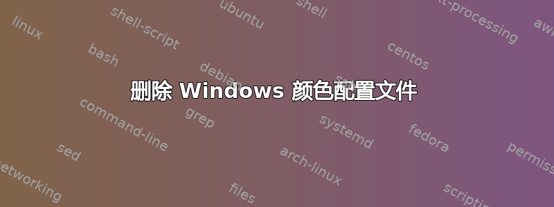 删除 Windows 颜色配置文件