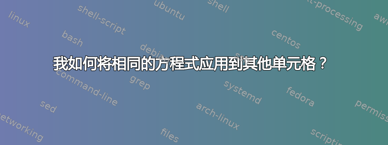 我如何将相同的方程式应用到其他单元格？