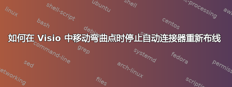 如何在 Visio 中移动弯曲点时停止自动连接器重新布线