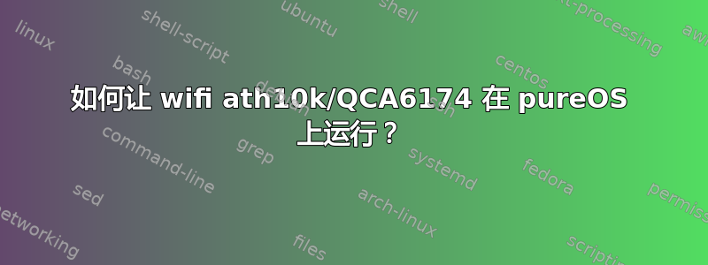 如何让 wifi ath10k/QCA6174 在 pureOS 上运行？