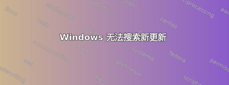 Windows 无法搜索新更新