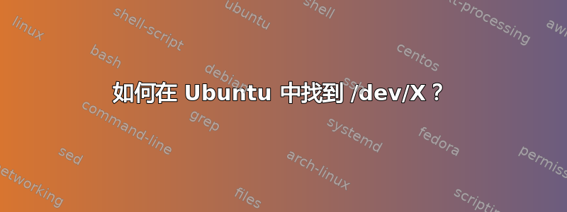 如何在 Ubuntu 中找到 /dev/X？