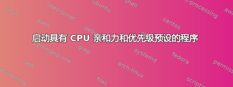 启动具有 CPU 亲和力和优先级预设的程序