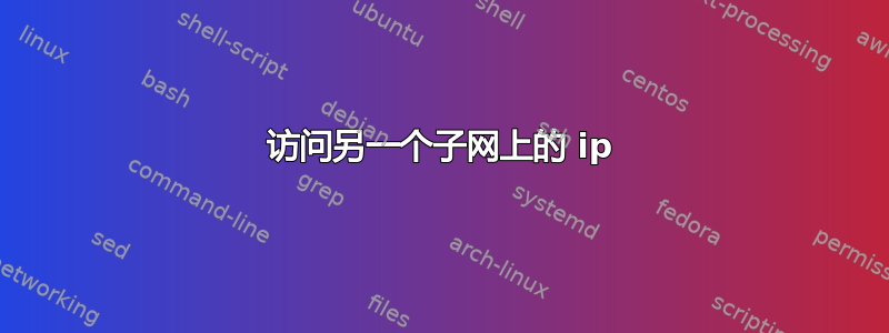 访问另一个子网上的 ip