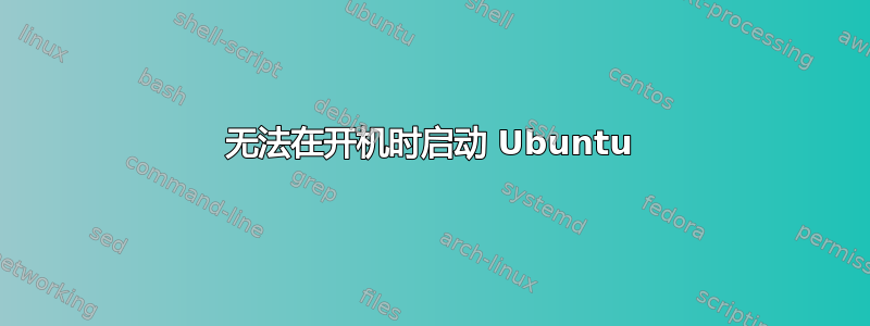 无法在开机时启动 Ubuntu