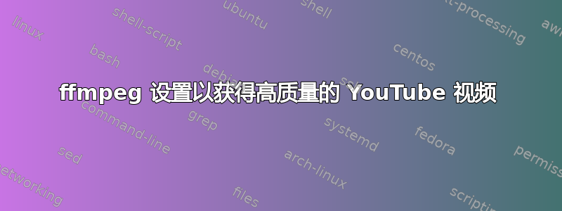 ffmpeg 设置以获得高质量的 YouTube 视频