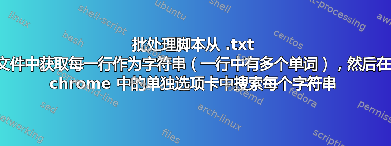 批处理脚本从 .txt 文件中获取每一行作为字符串（一行中有多个单词），然后在 chrome 中的单独选项卡中搜索每个字符串